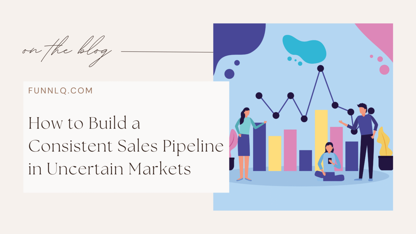 How to Build a Consistent Sales Pipeline in Uncertain Markets